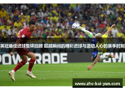 英冠最佳进球集锦回顾 超越瞬间的精彩进球与激动人心的赛季时刻