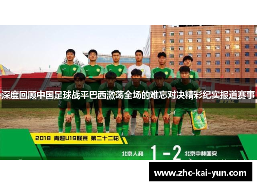 深度回顾中国足球战平巴西激荡全场的难忘对决精彩纪实报道赛事 深度回顾中国足球战平巴西激荡全场的难忘对决精彩纪实报道赛事