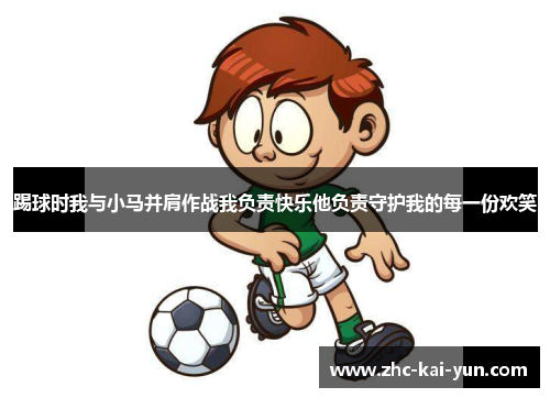 踢球时我与小马并肩作战我负责快乐他负责守护我的每一份欢笑 踢球时我与小马并肩作战我负责快乐他负责守护我的每一份欢笑