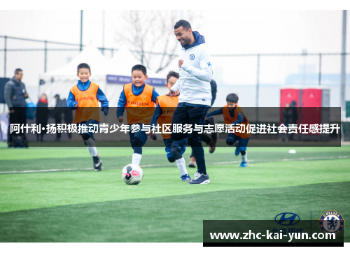 阿什利·扬积极推动青少年参与社区服务与志愿活动促进社会责任感提升 阿什利·扬积极推动青少年参与社区服务与志愿活动促进社会责任感提升