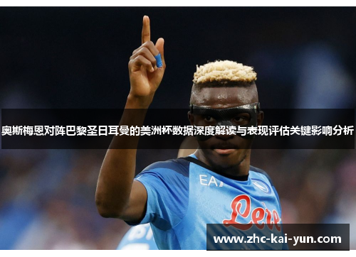 奥斯梅恩对阵巴黎圣日耳曼的美洲杯数据深度解读与表现评估关键影响分析 奥斯梅恩对阵巴黎圣日耳曼的美洲杯数据深度解读与表现评估关键影响分析