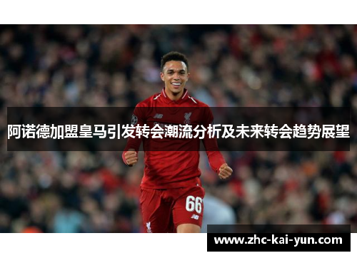 阿诺德加盟皇马引发转会潮流分析及未来转会趋势展望