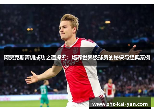阿贾克斯青训成功之道探索:培养世界级球员的秘诀与经典案例 阿贾克斯青训成功之道探索:培养世界级球员的秘诀与经典案例