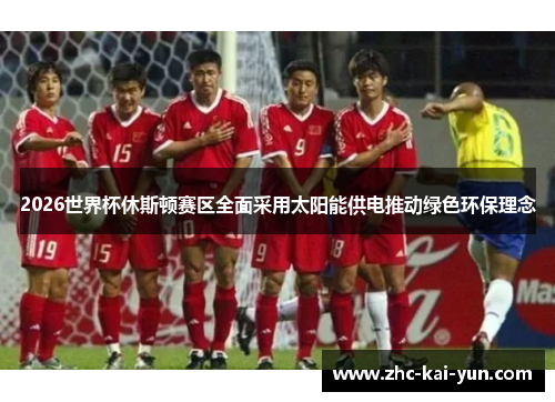 2026世界杯休斯顿赛区全面采用太阳能供电推动绿色环保理念