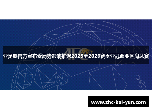 亚足联官方宣布受局势影响推迟2025至2026赛季亚冠西亚区淘汰赛 亚足联官方宣布受局势影响推迟2025至2026赛季亚冠西亚区淘汰赛