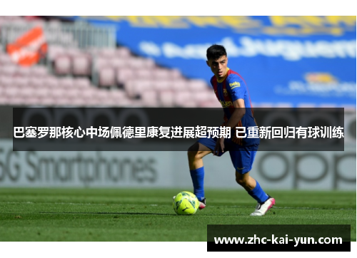巴塞罗那核心中场佩德里康复进展超预期 已重新回归有球训练