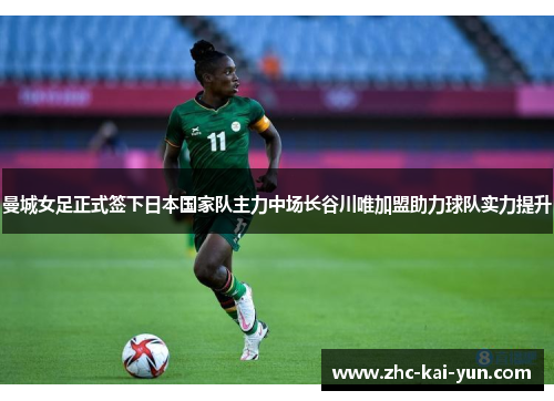 曼城女足正式签下日本国家队主力中场长谷川唯加盟助力球队实力提升