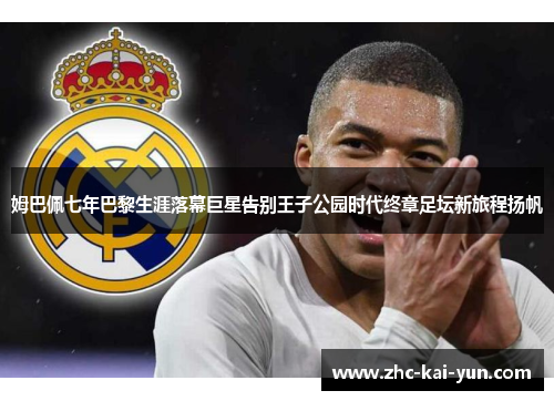 姆巴佩七年巴黎生涯落幕巨星告别王子公园时代终章足坛新旅程扬帆 姆巴佩七年巴黎生涯落幕巨星告别王子公园时代终章足坛新旅程扬帆